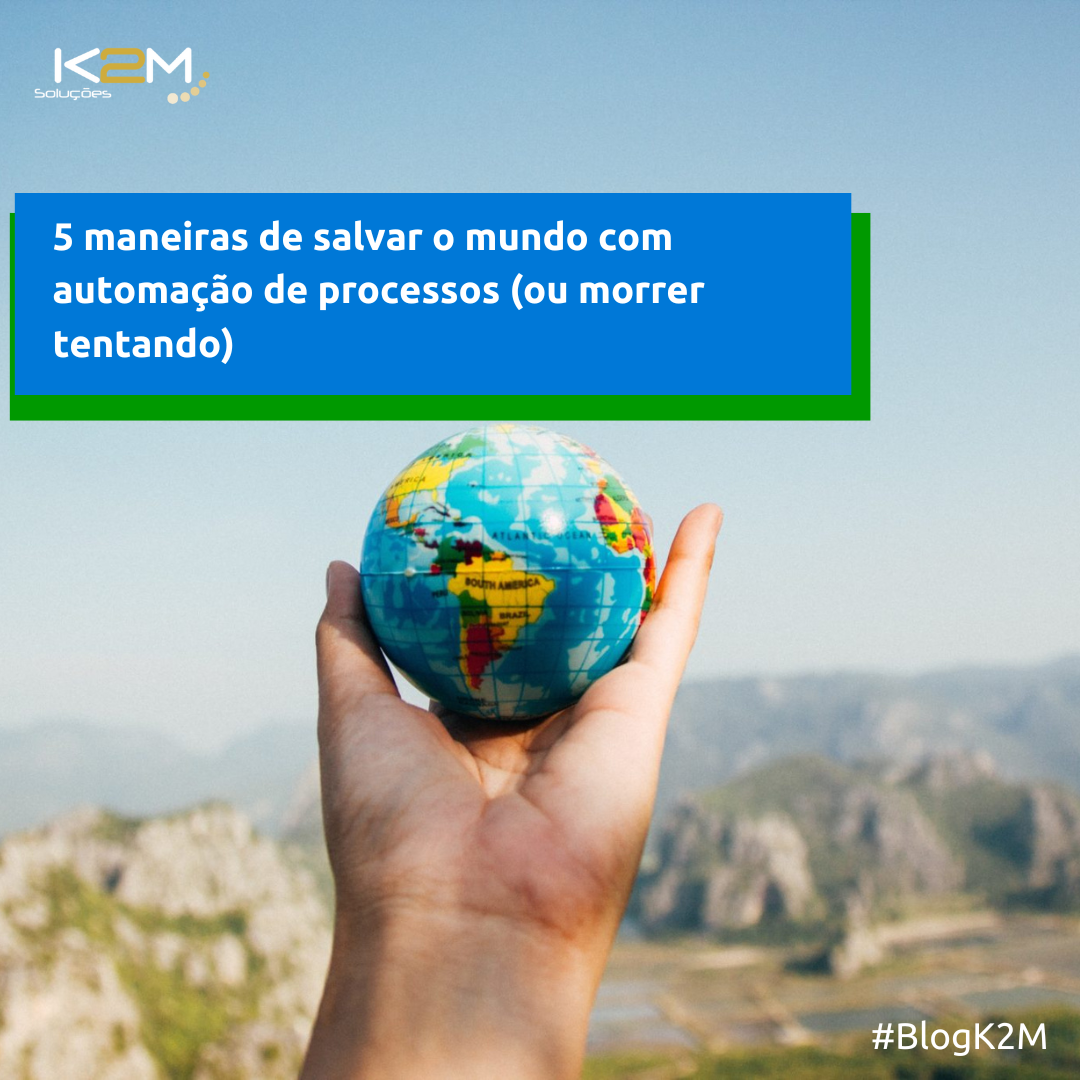 Miniatura da postagem '5 maneiras de salvar o mundo com automação de processos (ou morrer tentando)' do Blog da K2M Soluções.