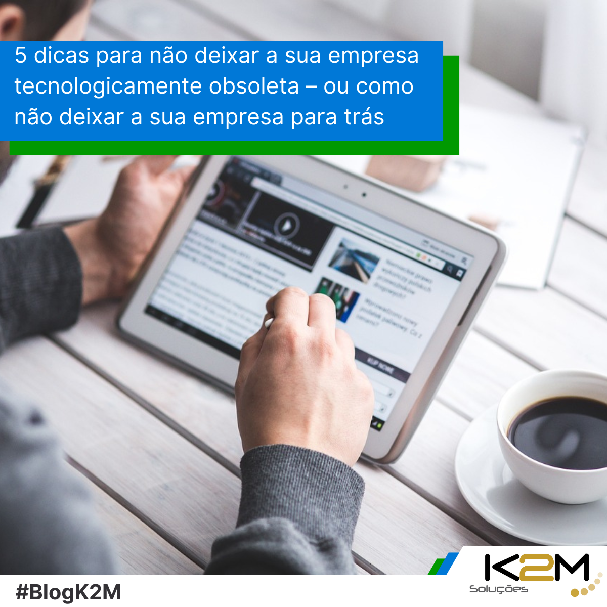 Miniatura da postagem '5 dicas para não deixar a sua empresa tecnologicamente obsoleta – ou como não deixar a sua empresa para trás' do Blog da K2M Soluções.