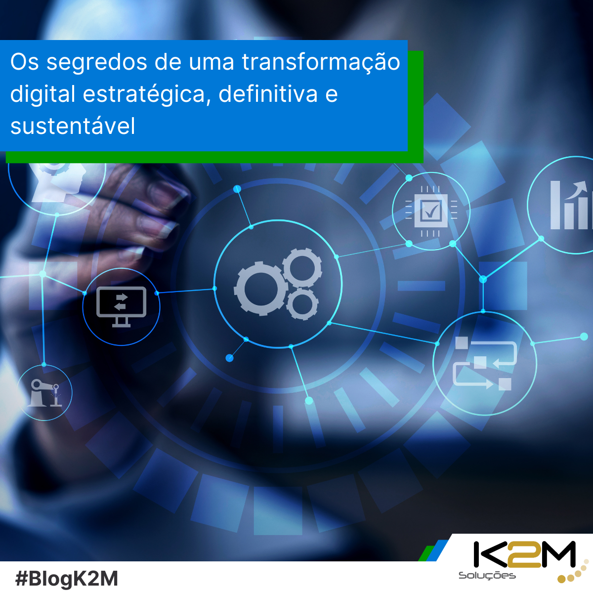 Miniatura da postagem 'Os segredos de uma transformação digital estratégica, definitiva e sustentável' do Blog da K2M Soluções.